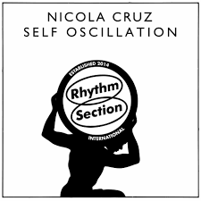Nicola Cruz – Self Oscillation EP (Rhythm Section INTL)
